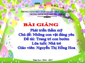 Bài giảng Mầm non Lớp Nhà trẻ - Chủ đề: Những con vật đáng yêu - Đề tài: Trang trí con bướm - Năm học 2016-2017 - Nguyễn Thị Hồng Hoa