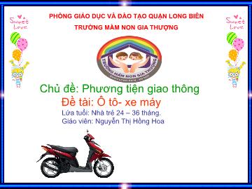 Bài giảng Mầm non Lớp Nhà trẻ - Chủ đề: Phương tiện giao thông - Đề tài: Ô tô, xe máy - Nguyễn Thị Hồng Hoa