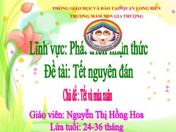 Bài giảng Mầm non Lớp Nhà trẻ - Chủ đề: Tết và mùa xuân - Đề tài: Tết Nguyên Đán - Nguyễn Thị Hồng Hoa