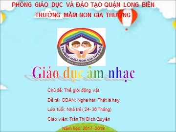 Bài giảng Mầm non Lớp Nhà trẻ - Chủ đề: Thế giới động vật - Nghe hát: Thật là hay - Năm học 2017-2018 - Trần Thị Bích Quyên