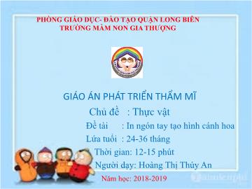 Bài giảng Mầm non Lớp Nhà trẻ - Chủ đề: Thực vật - Đề tài: In ngón tay tạo hình cánh hoa - Năm học 2018-2019 - Hoàng Thị Thúy An