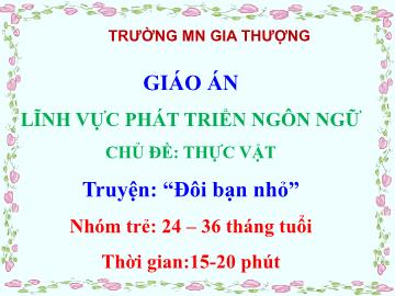 Bài giảng Mầm non Lớp Nhà trẻ - Chủ đề: Thực vật - Truyện 