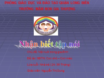 Bài giảng Mầm non Lớp Nhà trẻ - Chủ đề: Vật nuôi trong gia đình - Đề tài: Con chó, con mèo - Nguyễn Thị Dung