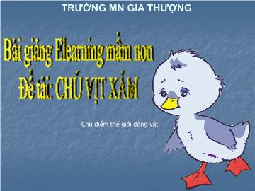 Bài giảng Mầm non Lớp Nhà trẻ - Chủ điểm: Thế giới động vật - Đề tài: Chú vịt xám - Trường Mầm non Gia Thượng