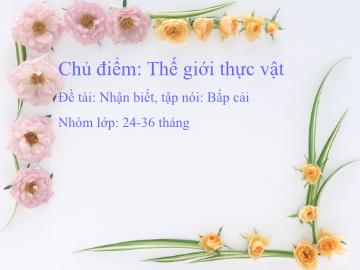 Bài giảng Mầm non Lớp Nhà trẻ - Chủ điểm: Thế giới thực vật - Đề tài: Bắp cải