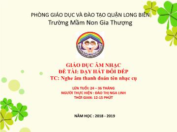 Bài giảng Mầm non Lớp Nhà trẻ - Dạy hát: Đôi dép. Trò chơi: Nghe âm thanh đoán tên nhạc cụ - Năm học 2018-2019 - Đào Thị Nga Linh