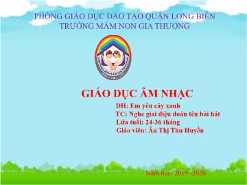 Bài giảng Mầm non Lớp Nhà trẻ - Dạy hát: Em yêu cây xanh. Trò chơi: Nghe giai điệu đoán tên bài hát - Năm học 2019-2020 - Trường Mầm non Gia Thượng