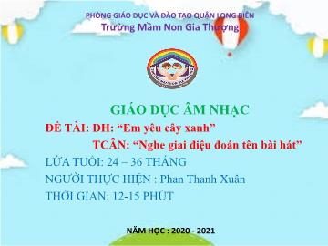 Bài giảng Mầm non Lớp Nhà trẻ - Dạy hát: Em yêu cây xanh. Trò chơi: Nghe giai điệu đoán tên bài hát - Năm học 2020-2021 - Phan Thanh Xuân