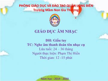 Bài giảng Mầm non Lớp Nhà trẻ - Dạy hát: Giấu tay. Trò chơi: Nghe âm thanh đoán tên nhạc cụ - Năm học 2019-2020 - Phạm Thị Hiền