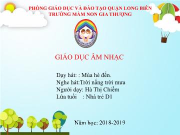 Bài giảng Mầm non Lớp Nhà trẻ - Dạy hát: Mùa hè đến. Nghe hát: Trời nắng trời mưa - Năm học 2018-2019 - Hà Thị Chiềm