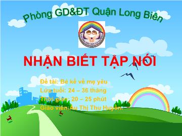 Bài giảng Mầm non Lớp Nhà trẻ - Đề tài: Bé kể về mẹ yêu - Âu Thị Thu Huyền