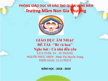 Bài giảng Mầm non Lớp Nhà trẻ - Đề tài: Bé và hoa - Nghe hát: Cả nhà đều yêu - Năm học 2018-2019 - Đinh Thị Huyền Trang