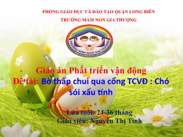 Bài giảng Mầm non Lớp Nhà trẻ - Đề tài: Bò thấp chui qua cổng. Trò chơi: Chó sói xấu tính - Nguyễn Thị Tình