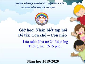 Bài giảng Mầm non Lớp Nhà trẻ - Đề tài: Con chó, con mèo - Năm học 2019-2020 - Trường Mầm non Gia Thượng