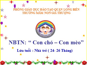 Bài giảng Mầm non Lớp Nhà trẻ - Đề tài: Con chó, con mèo - Trường Mần non Gia Thượng