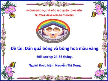 Bài giảng Mầm non Lớp Nhà trẻ - Đề tài: Dán quả bóng và bông hoa màu vàng - Nguyễn Thị Dung