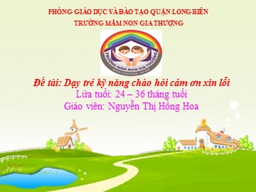 Bài giảng Mầm non Lớp Nhà trẻ - Đề tài: Dạy trẻ kỹ năng chào hỏi cảm ơn xin lỗi - Nguyễn Thị Hồng Hoa