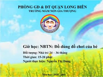 Bài giảng Mầm non Lớp Nhà trẻ - Đề tài: Đồ dùng đồ chơi của bé - Năm học 2020-2021 - Nguyễn Thị Dung