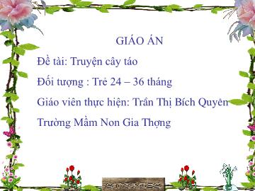 Bài giảng Mầm non Lớp Nhà trẻ - Đề tài: Truyện cây táo - Trần Thị Bích Quyên