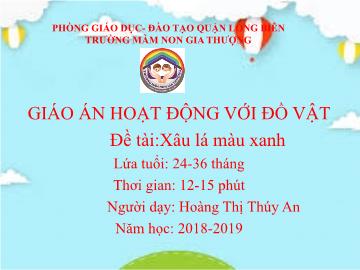 Bài giảng Mầm non Lớp Nhà trẻ - Đề tài: Xâu lá màu xanh - Năm học 2018-2019 - Hoàng Thị Thúy An