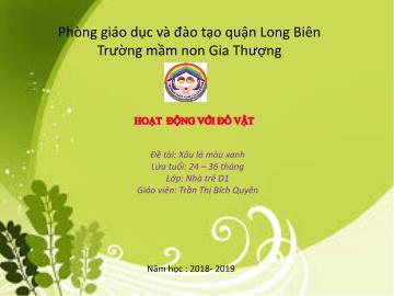 Bài giảng Mầm non Lớp Nhà trẻ - Đề tài: Xâu lá màu xanh - Năm học 2018-2019 - Trần Thị Bích Quyên