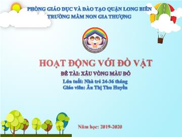 Bài giảng Mầm non Lớp Nhà trẻ - Đề tài: Xâu vòng màu đỏ - Năm học 2019-2020 - Âu Thị Thu Huyền