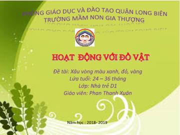 Bài giảng Mầm non Lớp Nhà trẻ - Đề tài: Xâu vòng màu xanh, đỏ, vàng - Năm học 2018-2019 - Phan Thanh Xuân