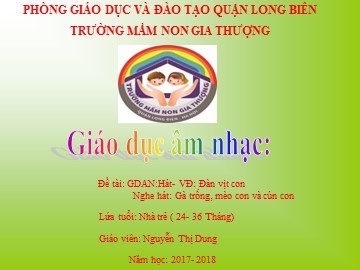 Bài giảng Mầm non Lớp Nhà trẻ - Hát, vận động: Đàn vịt con. Nghe hát: Gà trống, mèo con và cún con - Năm học 2017-2018 - Nguyễn Thị Dung