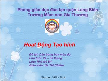 Bài giảng Mầm non Lớp Nhà trẻ - Hoạt động tạo hình - Đề tài: Dán bóng bay màu đỏ - Năm học 2018-2019 - Hà Thị Chiềm