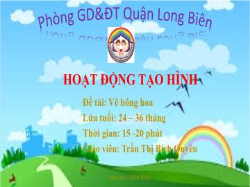 Bài giảng Mầm non Lớp Nhà trẻ - Hoạt động tạo hình - Đề tài: Vẽ bông hoa - Năm học 2018-2019 - Trần Thị Bích Quyên