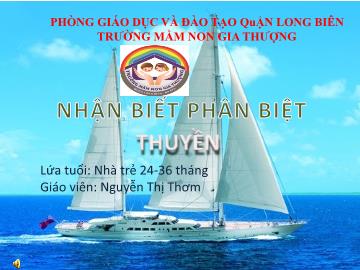 Bài giảng Mầm non Lớp Nhà trẻ - Nhận biết phân biệt: Thuyền - Nguyễn Thị Thơm