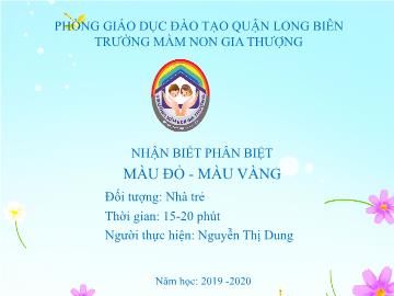 Bài giảng Mầm non Lớp Nhà trẻ - Nhận biết phân việt: Màu đỏ, màu vàng - Năm học 2019-2020 - Nguyễn Thị Dung