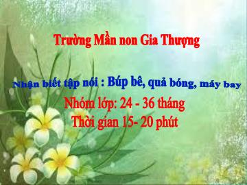 Bài giảng Mầm non Lớp Nhà trẻ - Nhận biết tập nói: Búp bê, quả bóng, máy bay - Trường Mần non Gia Thượng