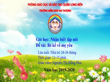 Bài giảng Mầm non Lớp Nhà trẻ - Nhận biết tập nói - Đề tài: Bé kể về mẹ yêu - Năm học 2019-2020 - Nguyễn Thị Hồng Hoa