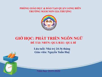 Bài giảng Mầm non Lớp Nhà trẻ - Phát triển ngôn ngữ - Đề tài: Quả bầu, quả bí - Năm học 2019-2020 - Nguyễn Tuấn Huệ