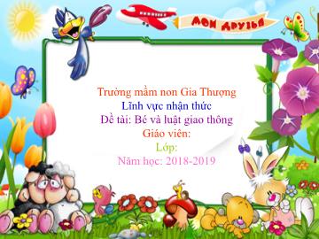 Bài giảng Mầm non Lớp Nhà trẻ - Phát triển nhận thức - Đề tài: Bé và luật giao thông - Năm học 2018-2019 - Trường Mầm non Gia Thượng