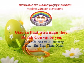 Bài giảng Mầm non Lớp Nhà trẻ - Phát triển nhận thức - Đề tài: Con vật bé yêu - Phan Thanh Xuân