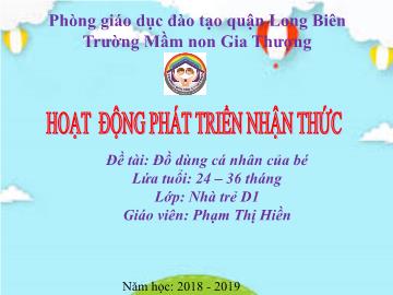 Bài giảng Mầm non Lớp Nhà trẻ - Phát triển nhận thức - Đề tài: Đồ dùng cá nhân của bé - Năm học 2018-2019 - Trường Mầm non Gia Thượng