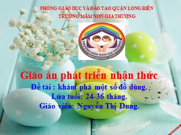 Bài giảng Mầm non Lớp Nhà trẻ - Phát triển nhận thức - Đề tài: Khám phá một số đồ dùng - Nguyễn Thị Dung