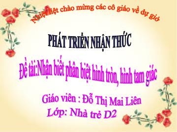 Bài giảng Mầm non Lớp Nhà trẻ - Phát triển nhận thức - Đề tài: Nhận biết phân biệt hình tròn, hình tam giác - Đỗ Thị Mai Liên