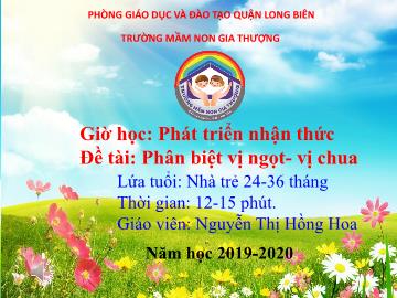 Bài giảng Mầm non Lớp Nhà trẻ - Phát triển nhận thức - Đề tài: Phân biệt vị ngọt, vị chua - Năm học 2019-2020 - Nguyễn Thị Hồng Hoa