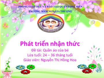 Bài giảng Mầm non Lớp Nhà trẻ - Phát triển nhận thức - Đề tài: Quần áo của bé - Nguyễn Thị Hồng Hoa