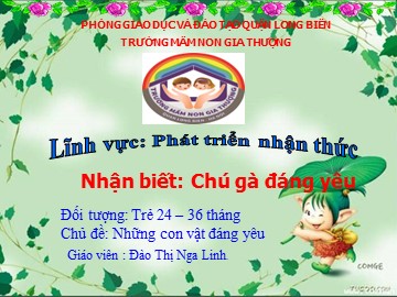 Bài giảng Mầm non Lớp Nhà trẻ - Phát triển nhận thức - Nhận biết: Chú gà đáng yêu - Đào Thị Nga Linh