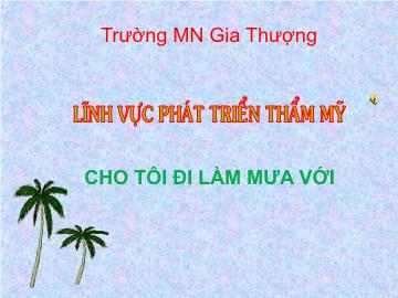 Bài giảng Mầm non Lớp Nhà trẻ - Phát triển thẩm mỹ - Cho tôi đi làm mưa với - Trường Mầm non Gia Thượng