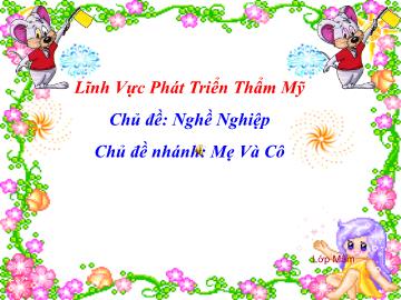 Bài giảng Mầm non Lớp Nhà trẻ - Phát triển thẩm mỹ - Chủ đề: Nghề nghiệp - Chủ đề nhánh: Mẹ và cô