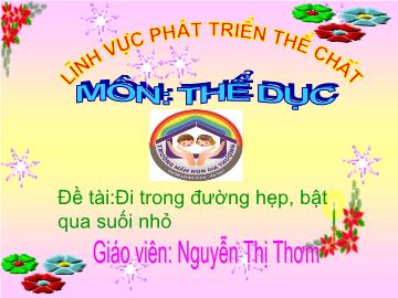 Bài giảng Mầm non Lớp Nhà trẻ - Phát triển thể chất - Đề tài: Đi trong đường hẹp, bật qua suối nhỏ - Nguyễn Thị Thơm