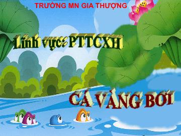 Bài giảng Mầm non Lớp Nhà trẻ - Phát triển tình cảm - Cá vàng bơi - Trường Mầm non Gia Thượng