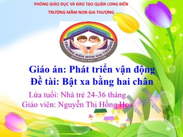 Bài giảng Mầm non Lớp Nhà trẻ - Phát triển vận động - Đề tài: Bật xa bằng hai chân - Nguyễn Thị Hồng Hoa