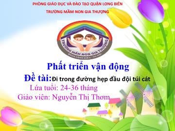 Bài giảng Mầm non Lớp Nhà trẻ - Phát triển vận động - Đề tài: Đi trong đường hẹp đầu đội túi cát - Nguyễn Thị Thơm