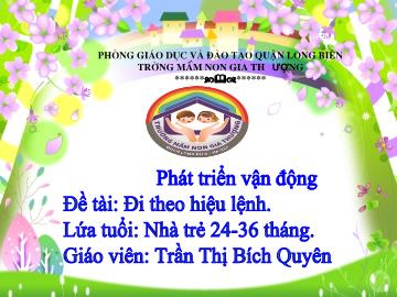 Bài giảng Mầm non Lớp Nhà trẻ - Phát triển vận động - Đề tài: Đi theo hiệu lệnh - Trần Thị Bích Quyên